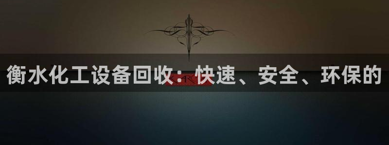门徒娱乐怎么注册：衡水化工设备回收：快速、安全、环
