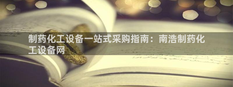 门徒娱乐企业简介：制药化工设备一站式采购指南：南浩