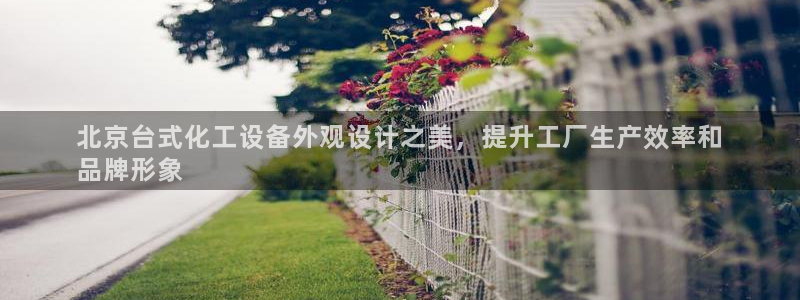 门徒平台开户流程：北京台式化工设备外观设计之美，提
